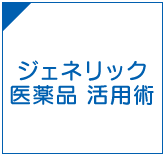 ジェネリック医薬品活用術